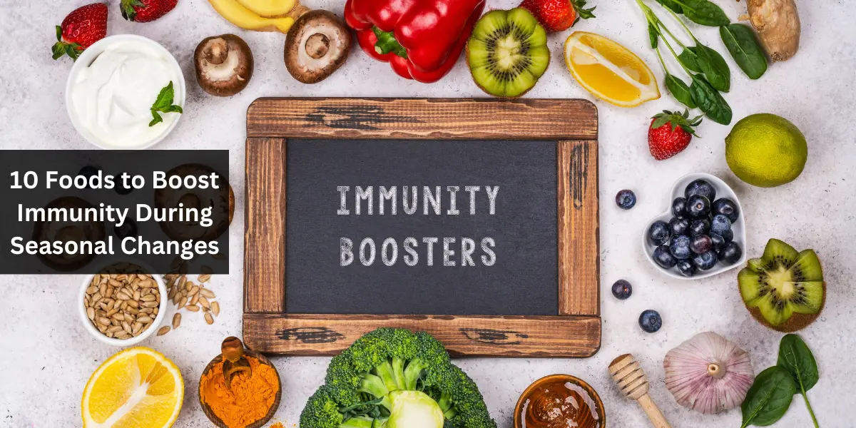 10 Foods to Boost Immunity During Seasonal Changes